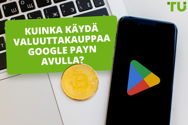 Kuinka käydä kauppaa valuutoilla Google Payn avulla?