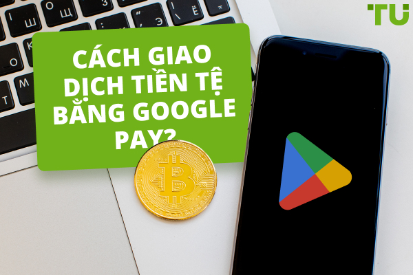 Làm cách nào để giao dịch tiền tệ với Google Pay?