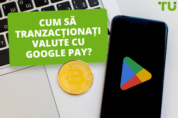 Cum să tranzacționați valute cu Google Pay?