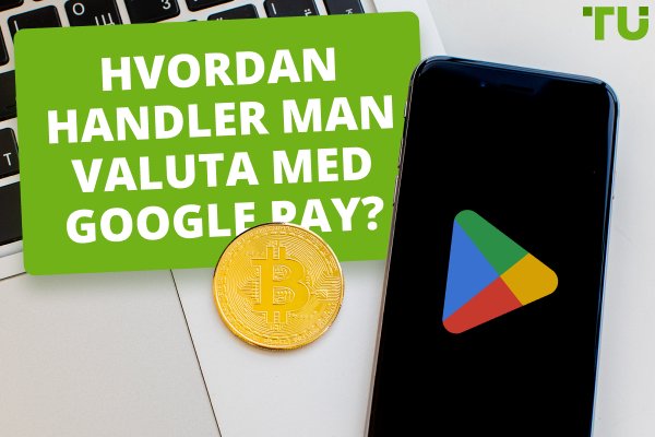 Hvordan handler man valuta med Google Pay?