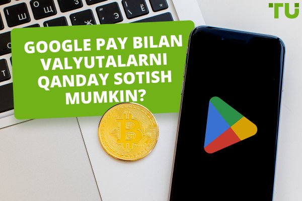  Google Pay bilan valyutalarni qanday sotish mumkin?