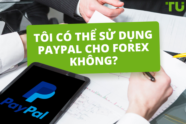 Tôi có thể sử dụng PayPal cho Forex không? Hướng dẫn toàn diện