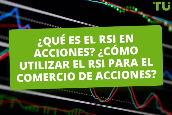 Cómo utilizar el indicador RSI para operar con acciones