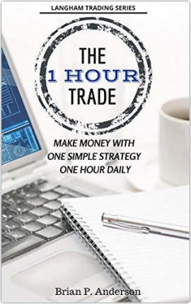 The 1 Hour Trade: Make Money with One Simple Strategy, One Hour Daily