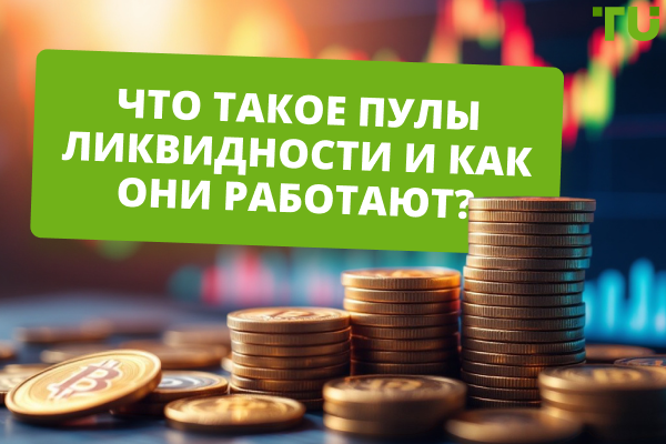 Что такое пулы ликвидности и как они работают?
