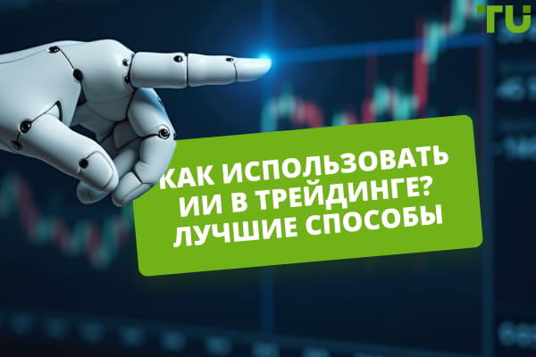 Как использовать ИИ в трейдинге? Лучшие способы