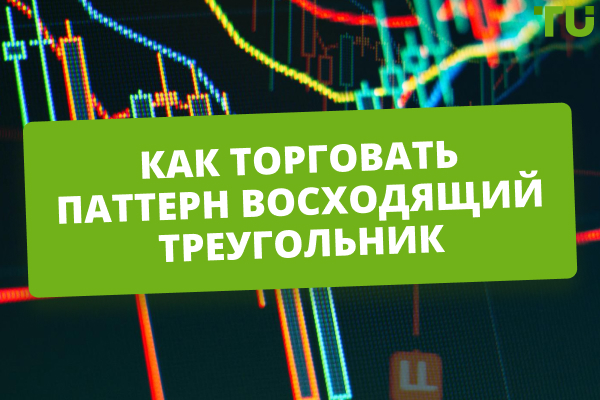 Как использовать паттерн восходящий треугольник