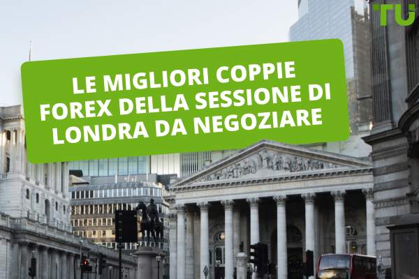 Le migliori coppie Forex della sessione di Londra da negoziare