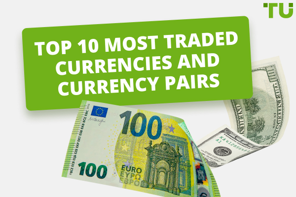 Top 10 Most Traded Currencies and Currency Pairs in 2024