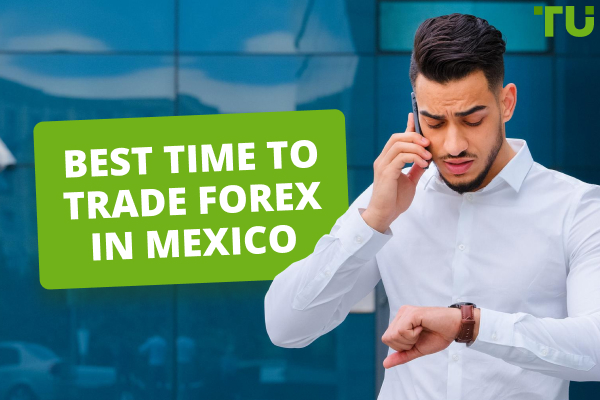 What is the Best Time to Trade Forex in Mexico? 