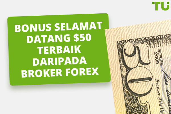 Bonus Selamat Datang $50 Terbaik daripada Broker Forex (2024)