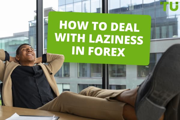 How To Deal With Laziness In Forex Trading