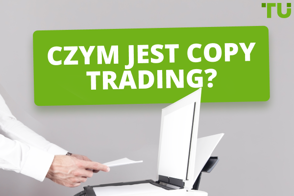 Czym jest copy trading? Dowiedz się, jak to działa