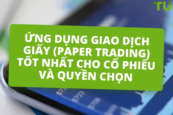 Top 5 ứng dụng giao dịch giấy (paper trading) tốt nhất cho cổ phiếu và quyền chọn - Traders Union
