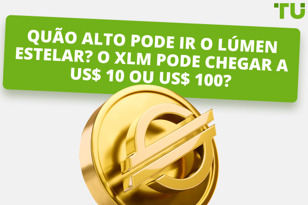 Quão alto pode ir o lúmen estelar? O XLM pode chegar a US$ 10 ou US$ 100?