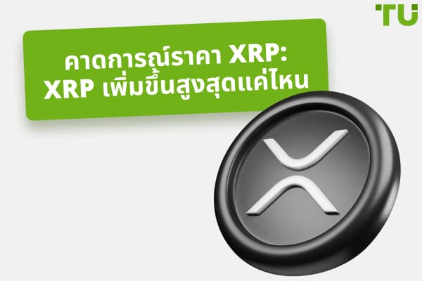 คาดการณ์ราคา XRP: XRP เพิ่มขึ้นสูงสุดแค่ไหน