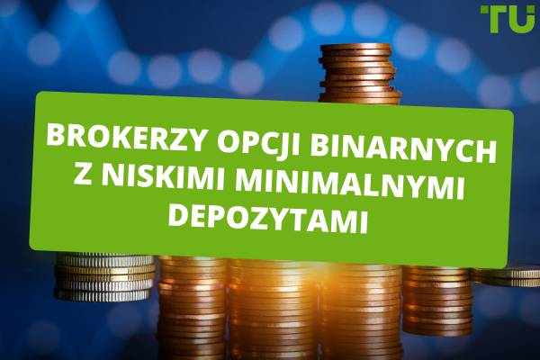 Najlepsi brokerzy opcji binarnych z niskimi minimalnymi depozytami