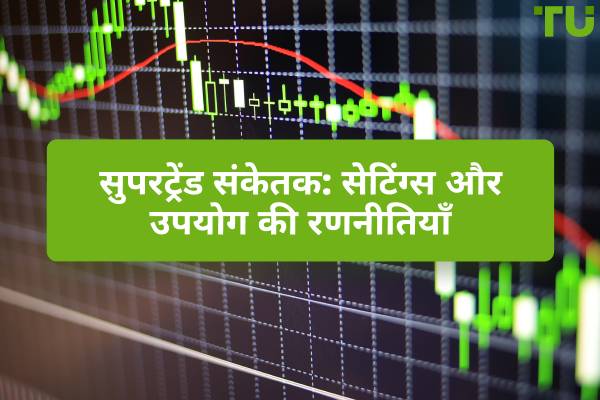 सुपरट्रेंड संकेतक: सेटिंग्स और उपयोग की रणनीतियाँ