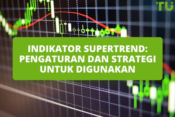 Indikator Supertrend: Pengaturan Dan Strategi Untuk Digunakan
