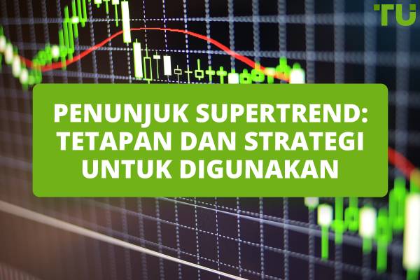 Penunjuk Supertrend: Tetapan Dan Strategi Untuk Digunakan