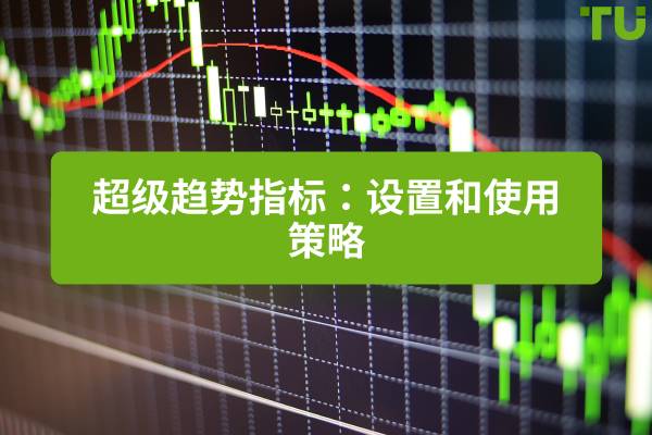 超级趋势指标：设置和使用策略