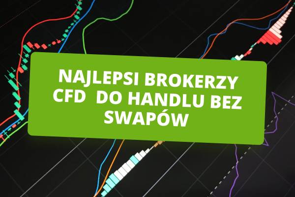 Najlepsi brokerzy CFD do handlu bez swapów