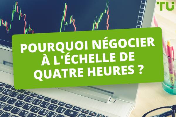 Pourquoi trader à l'échelle de 4 heures ? Avantages et inconvénients du trading sur 4 heures