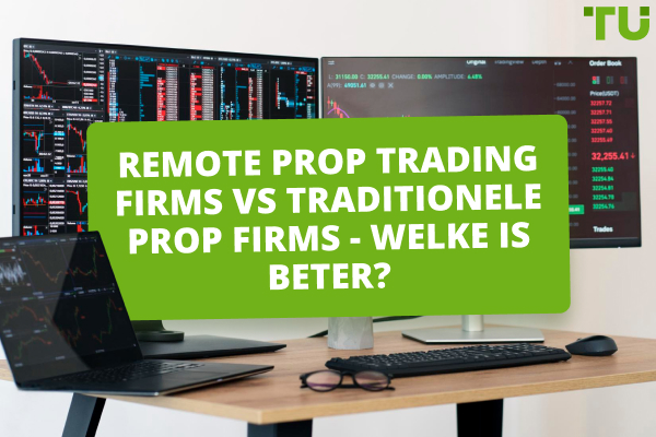 Remote Prop Trading Firms vs Traditionele Prop Firms - Welke is beter?