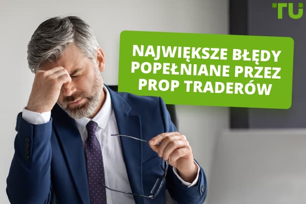 Jakie Są Najczęstsze Błędy Popełniane Przez Prop Traderów 6277