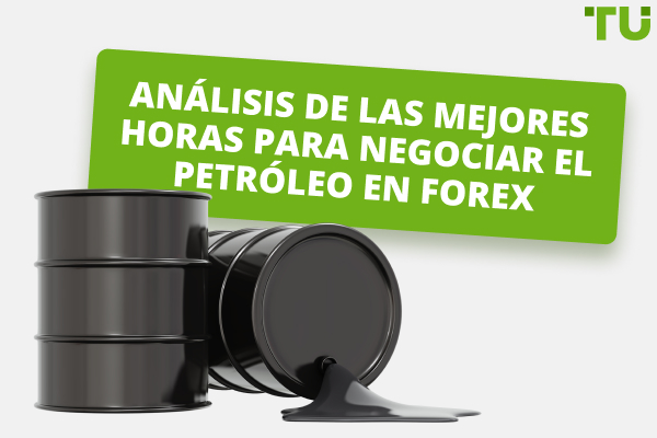 El momento es importante: El mejor momento para operar con petróleo en Forex