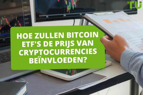 Hoe zullen Bitcoin ETF's de prijs van cryptocurrencies beïnvloeden? 