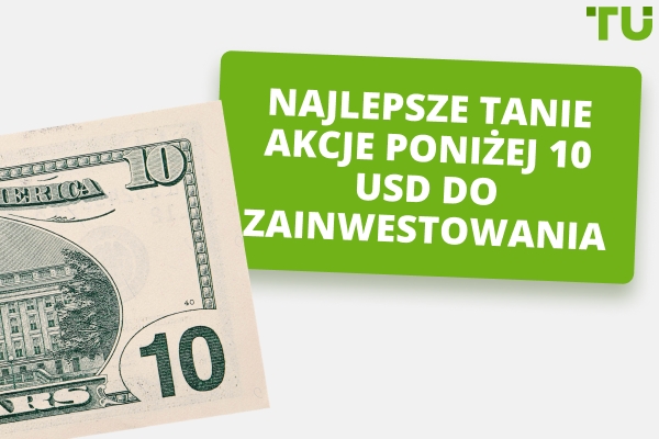 10 potencjalnych tanich akcji poniżej 10 USD do zainwestowania w 2025 r.