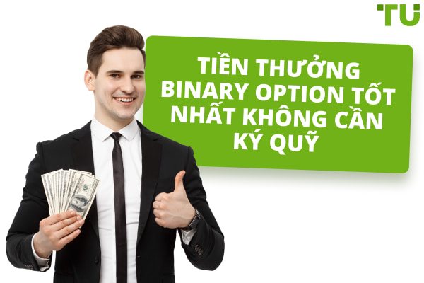 Tiền thưởng binary option tốt nhất không cần ký quỹ trong năm 2024