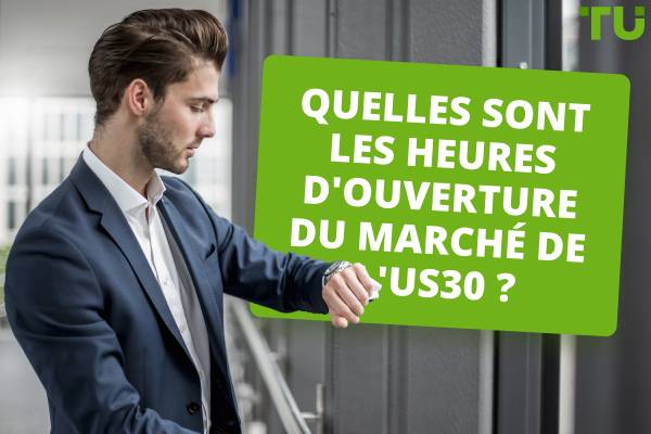 Quelles sont les heures d'ouverture du marché de l'US30 ?