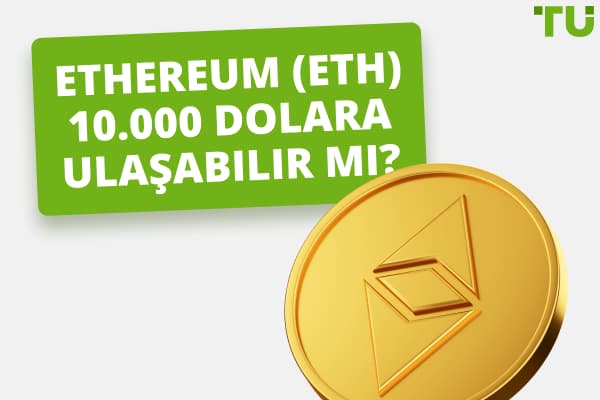 Ethereum (ETH) 2 Yıl İçinde 10.000 Dolara Ulaşacak mı?