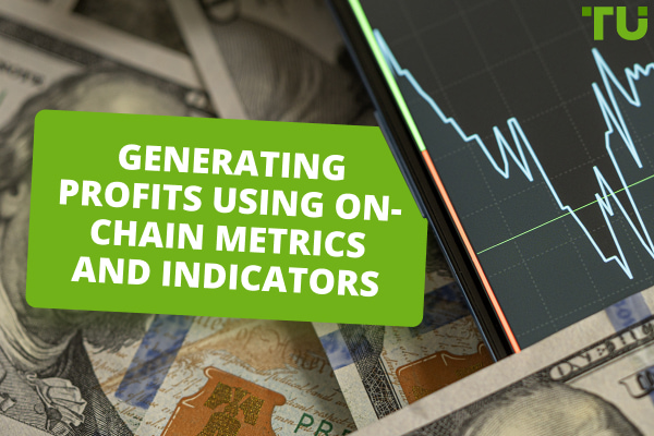 Generating Profits Using On-Chain Metrics And Indicators
