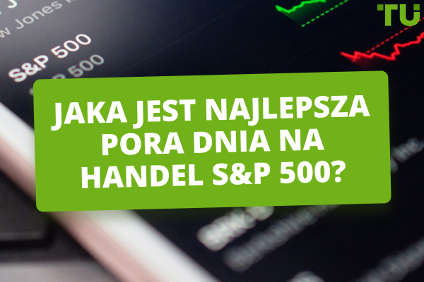 Jaka jest najlepsza pora dnia na handel indeksem S&amp;P 500?