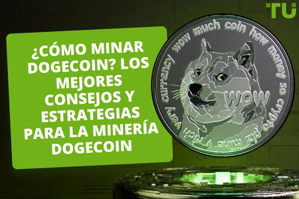 ¿Cómo minar Dogecoin? Los mejores consejos y estrategias para minar Dogecoin en 2024