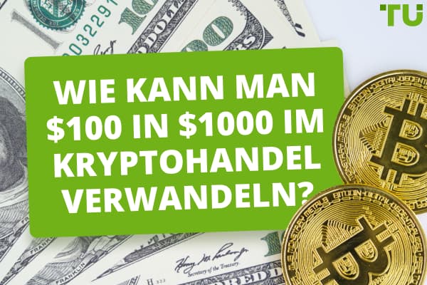 Wie kann man $100 in $1000 im Kryptohandel verwandeln?