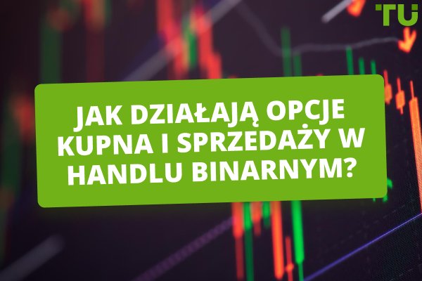 Jak działają opcje kupna i sprzedaży w handlu binarnym?