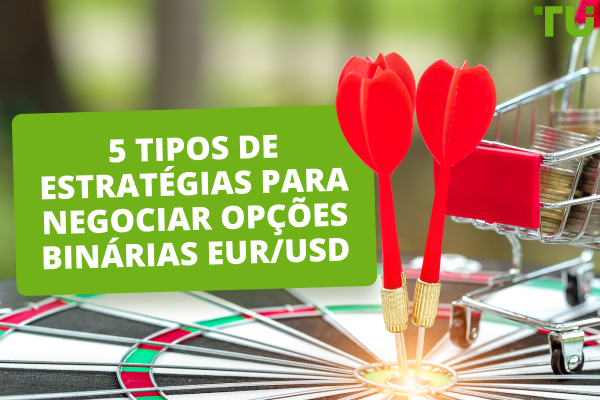 5 tipos de estratégias para negociar opções binárias EUR/USD