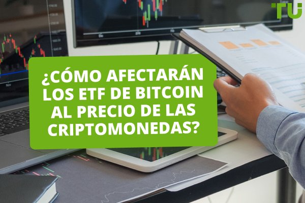 ¿Cómo afectarán los ETF de Bitcoin al precio de las criptomonedas?