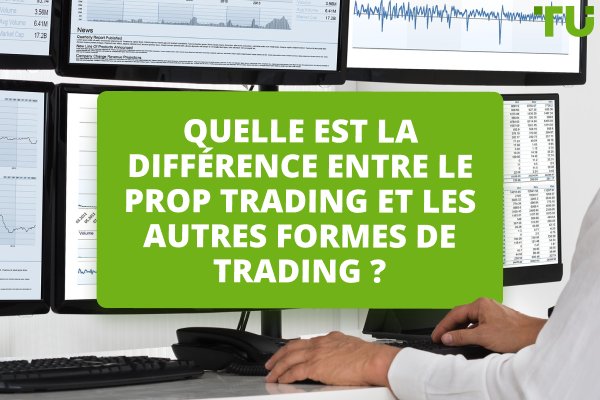 Quelle est la différence entre le Prop Trading et les autres formes de trading ?