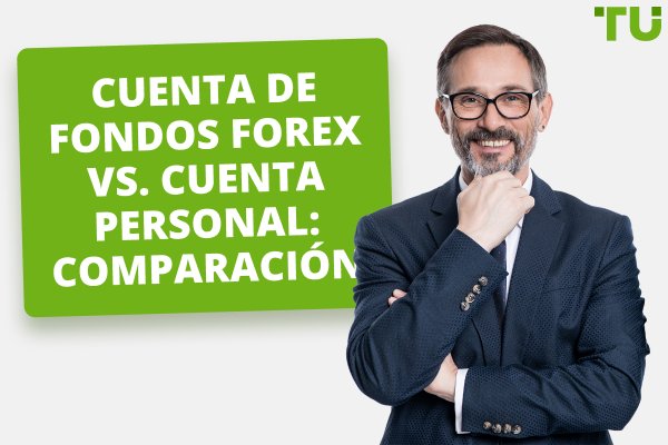 Cuenta de fondos Forex vs. Cuenta personal: ¿Qué elegir?