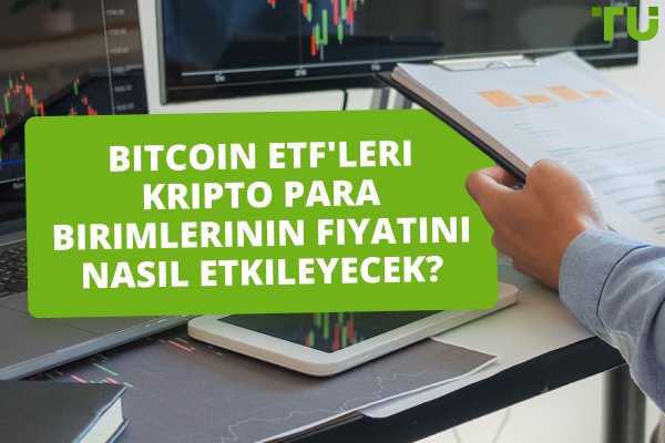 Bitcoin ETF'leri Kripto Para Birimlerinin Fiyatını Nasıl Etkileyecek?