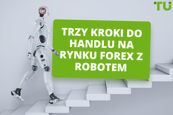 Trzy kroki do handlu na rynku Forex z robotem
