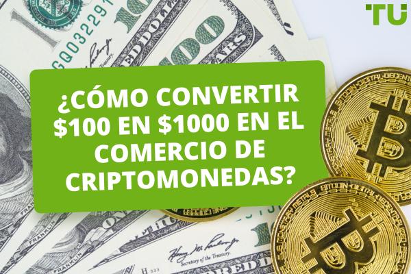 ¿Cómo convertir $100 en $1000 en el comercio de criptomonedas?
