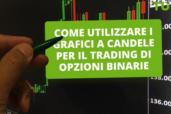 Come utilizzare i grafici a candele per il trading di opzioni binarie