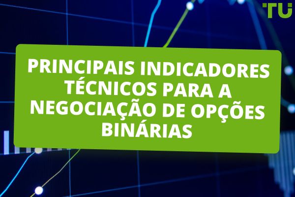Principais indicadores técnicos para a negociação de opções binárias