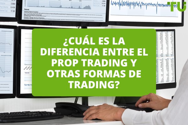 ¿Cuál es la diferencia entre el Prop Trading y otras formas de trading?
